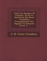 Traite Du Domaine de Propiete, Ou de La Distintion Des Biens Consideres Principalement Par Rapport Au Domaine Prive, 2... 1249997275 Book Cover
