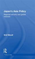 Japan's Asia Policy: Regional Security and Global Interests 0415164664 Book Cover