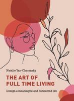 The Art Of Full Time Living: Design a meaningful and connected life 0645537845 Book Cover