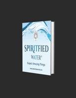 SPIRITFIED WATER.: EXPECT AMAZING THINGS. B08XFP69ZG Book Cover