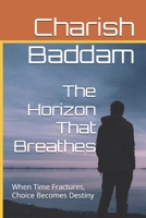 The Horizon That Breathes: When Time Fractures, Choice Becomes Destiny B0GQNKYS19 Book Cover
