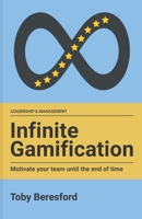 Infinite Gamification: Motivate your team until the end of time 1838045333 Book Cover