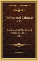 The National Calendar V13: And Annals Of The United States, For 1835 1145471692 Book Cover