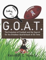 Looking for the G.O.A.T.: The Evolution of Football and the Search for the Greatest Quarterback of All Time B0892DFXTC Book Cover