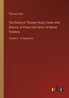The Works of Thomas Hood; Comic And Serious, In Prose And Verse, In Eleven Volumes: Volume 2 - in large print 3368377728 Book Cover