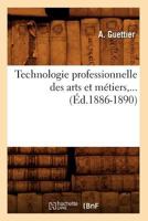Technologie Professionnelle Des Arts Et Ma(c)Tiers, ... (A0/00d.1886-1890) 201277167X Book Cover