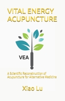 VITAL ENERGY ACUPUNCTURE: A Scientific Reconstruction of Acupuncture for Alternative Medicine B0GHV9LTJB Book Cover