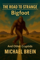 The Road to Strange: Bigfoot And Other Cryptids B0FRVBTTG7 Book Cover