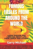 FAMOUS FABLES FROM AROUND THE WORLD: LEARN WISDOM AND LESSONS ABOUT LIFE FROM AESOP AND OTHERS B0CTGPMFYY Book Cover