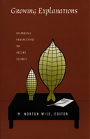 Growing Explanations: Historical Perspectives on Recent Science (Science and Cultural Theory) 0822333198 Book Cover