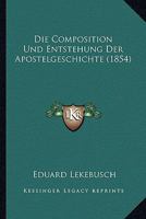 Die Composition Und Entstehung Der Apostelgeschichte (1854) 1168469678 Book Cover