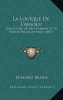 La Logique De L'Absolu: Une Loi De L'Esprit Humain Et Sa Portee Philosophique (1887) 1145255493 Book Cover