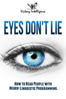 Eyes Don't Lie: How To Read People With Neuro Linguistic Programming 1729470459 Book Cover