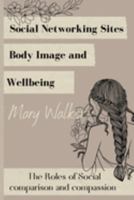 Social Networking Sites, Body Image and Wellbeing: The Roles of Social 1805240854 Book Cover