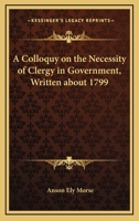 A Colloquy on the Necessity of Clergy in Government, Written about 1799 1010029789 Book Cover