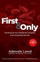 First and Only: Powering Up Your Mindset for Transplant and Living Sickle Cell Free 1088409156 Book Cover