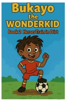 Bukayo the Wonderkid Book 2: Heroes Train in Dirt B0F9ZS1M4K Book Cover