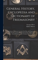 General History, Cyclopedia and Dictionary of Freemasonry: Containing an Elaborate Account of the Rise and Progress of Freemasonry and Its Kindred ... of the Technical Terms Used by the Fraternity 1016688318 Book Cover