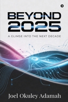 Beyond 2025: A Glimse Into the Next Decade B0GYSBJQHN Book Cover
