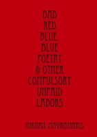 Bad red blue, blue Poetry & other compulsory unpaid labors 1291885463 Book Cover