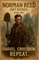 Shovel. Crossbow. Repeat (Norman Reed (Not Reedus)) B0FLVSPLV7 Book Cover