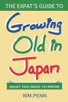 The Expat's Guide to Growing Old in Japan: What You Need to Know 4902422328 Book Cover