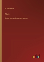 Gluck: Sa vie, son système et ses oeuvres (French Edition) 3385014581 Book Cover