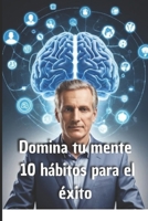 Domina tu mente: 10 hábitos para el éxito: Transforma tu forma de pensar y alcanza tus metas más ambiciosas (Spanish Edition) B0F54KHXHY Book Cover