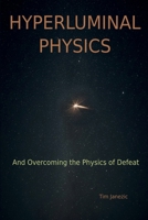 Hyperluminal Physics: And Overcoming the Physics of Defeat B0GWD1PF3V Book Cover