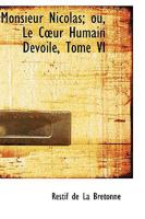 Monsieur Nicolas; ou, Le Coeur Humain Dévoilé, Tome VI 1017078599 Book Cover