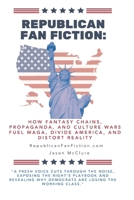 Republican Fan Fiction: How Fantasy Chains, Propaganda, and Culture Wars Fuel MAGA, Divide America, and Distort Reality. B0DY6B3Z43 Book Cover