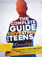 The Complete Guide to Investing for Teens: Learn how to Invest to Start Grow Your Money, and Reach Your Financial Freedom to Build Your Smart Future 1802225226 Book Cover