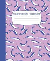 Composition Notebook: Narwhal Themed 120 Page Wide Ruled Workbook for Students 1080046186 Book Cover