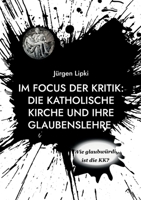 Im Focus Der Kritik: Die Katholische Kirche Und Ihre Glaubenslehre: Wie Glaubwürdig Ist Die KK? (German Edition) 3769327896 Book Cover