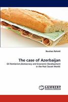 Oil Rentierism, Democracy and Economic Development in the Post Soviet World:: The Case of Azerbaijan 3639249585 Book Cover
