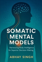 Somatic Mental Models: Harnessing Body Intelligence for Superior Decision-Making B0F6C52QL9 Book Cover