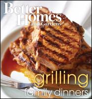 BETTER HOMES AND GARDENS: FAMILY DINNER SERIES - GRILLING 1572156937 Book Cover