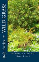 Wild Grass: Memoirs of a Colonial Boy - Part 2 146635707X Book Cover