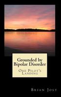 Grounded by Bipolar Disorder: One Pilot's Landing 0615406599 Book Cover