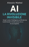 AI: La Rivoluzione Invisibile (Italian Edition) B0F9RMFLFM Book Cover