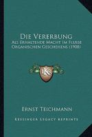 Die Vererbung: Als Erhaltende Macht Im Flusse Organischen Geschehens (1908) 1161134409 Book Cover