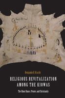 Religious Revitalization among the Kiowas: The Ghost Dance, Peyote, and Christianity 1496204581 Book Cover