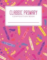 Classic Primary Composition Book: Classic Primary Composition Book; Primary Journal Composition Book; Primary Lined Composition Book; Primary Composition Notebook For Elementary Student; Pink Crayon P 1072648245 Book Cover