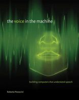 The Voice in the Machine: Building Computers That Understand Speech 0262533294 Book Cover