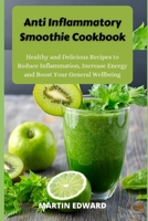 Anti Inflammatory Smoothie Cookbook: Healthy and Delicious Recipes to Reduce Inflammation, Increase Energy and Boost Your General Wellbeing B09CRTYPNX Book Cover