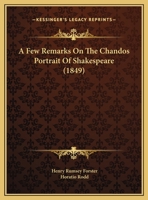 A Few Remarks By Henry Rumsey Forster On The Chandos Portrait Of Shakespeare: Recently Purchased At Stowe, For The Right Hon. The Earl Of Ellesmere. And A Letter Upon The Same 117996456X Book Cover