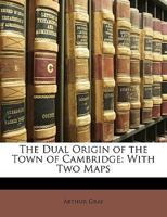 The Dual Origin of the Town of Cambridge: With Two Maps 0526932902 Book Cover