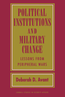 Political Institutions and Military Change: Lessons from Peripheral Wars (Cornell Studies in Security Affairs) 0801430348 Book Cover