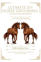 Ultimate DIY Horse Grooming Guide for Newbies and Beginners: Horse Grooming Tips On How to Bath, Brush, De-shed and Trim your Cat at Home or stable B0CRBFKHKR Book Cover