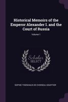 Historical Memoirs of the Emperor Alexander I. and the Court of Russia; Volume 1 1377698661 Book Cover